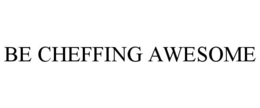 BE CHEFFING AWESOME