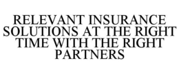 RELEVANT INSURANCE SOLUTIONS AT THE RIGHT TIME WITH THE RIGHT PARTNERS