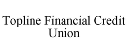 TOPLINE FINANCIAL CREDIT UNION