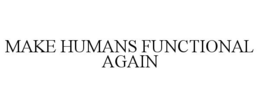 MAKE HUMANS FUNCTIONAL AGAIN