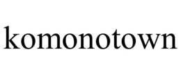 KOMONOTOWN