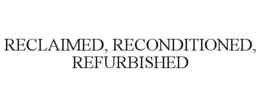 RECLAIMED, RECONDITIONED, REFURBISHED