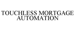 TOUCHLESS MORTGAGE AUTOMATION