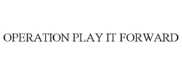 OPERATION PLAY IT FORWARD