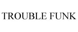 TROUBLE FUNK