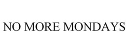 NO MORE MONDAYS