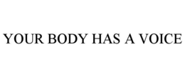 YOUR BODY HAS A VOICE