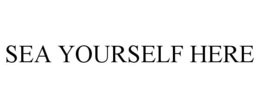 SEA YOURSELF HERE