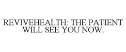 REVIVEHEALTH: THE PATIENT WILL SEE YOU NOW.