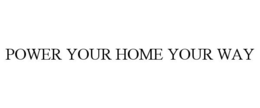 POWER YOUR HOME YOUR WAY