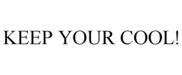 KEEP YOUR COOL!