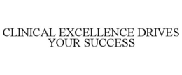 CLINICAL EXCELLENCE DRIVES YOUR SUCCESS