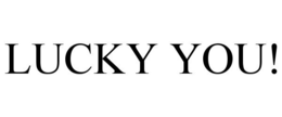 LUCKY YOU!