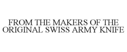 FROM THE MAKERS OF THE ORIGINAL SWISS ARMY KNIFE