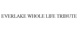 EVERLAKE WHOLE LIFE TRIBUTE