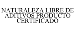 NATURALEZA LIBRE DE ADITIVOS PRODUCTO CERTIFICADO