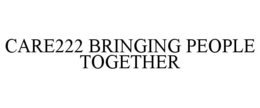 CARE222 BRINGING PEOPLE TOGETHER