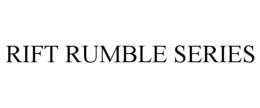 RIFT RUMBLE SERIES