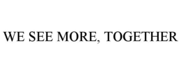 WE SEE MORE, TOGETHER