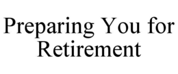 PREPARING YOU FOR RETIREMENT