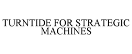 TURNTIDE FOR STRATEGIC MACHINES