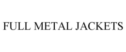 FULL METAL JACKETS