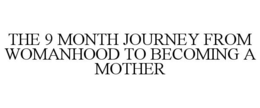THE 9 MONTH JOURNEY FROM WOMANHOOD TO BECOMING A MOTHER