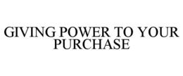 GIVING POWER TO YOUR PURCHASE