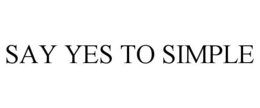 SAY YES TO SIMPLE