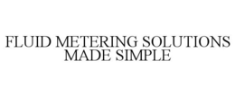 FLUID METERING SOLUTIONS MADE SIMPLE