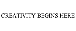 CREATIVITY BEGINS HERE