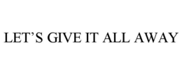 LET'S GIVE IT ALL AWAY