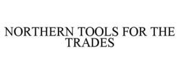 NORTHERN TOOLS FOR THE TRADES