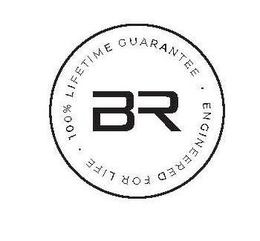 BR 100% LIFETIME GUARANTEE ENGINEERED FOR LIFE