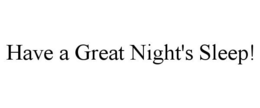 HAVE A GREAT NIGHT'S SLEEP!
