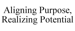 ALIGNING PURPOSE, REALIZING POTENTIAL