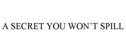 A SECRET YOU WON'T SPILL
