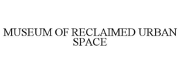 MUSEUM OF RECLAIMED URBAN SPACE