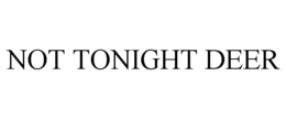 NOT TONIGHT DEER