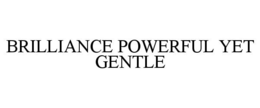 BRILLIANCE POWERFUL YET GENTLE