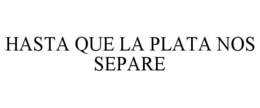 HASTA QUE LA PLATA NOS SEPARE