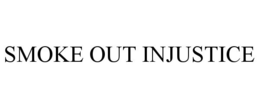 SMOKE OUT INJUSTICE