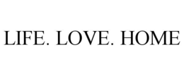LIFE. LOVE. HOME