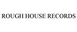 ROUGH HOUSE RECORDS