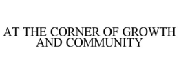AT THE CORNER OF GROWTH AND COMMUNITY