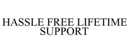 HASSLE FREE LIFETIME SUPPORT