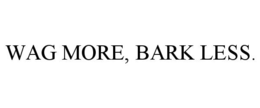 WAG MORE, BARK LESS.