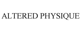 ALTERED PHYSIQUE