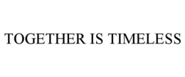 TOGETHER IS TIMELESS