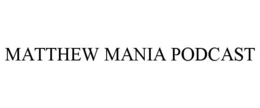 MATTHEW MANIA PODCAST